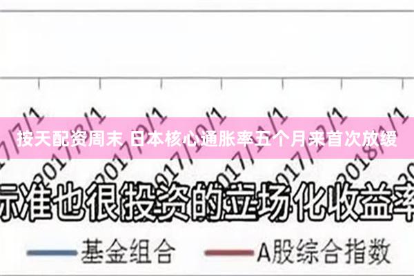 按天配资周末 日本核心通胀率五个月来首次放缓