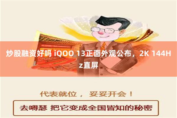 炒股融资好吗 iQOO 13正面外观公布，2K 144Hz直屏