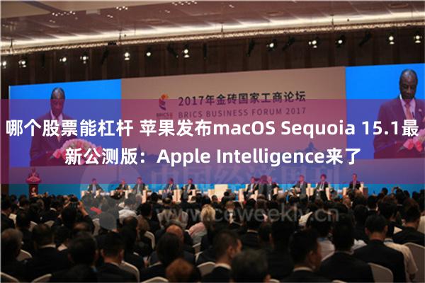 哪个股票能杠杆 苹果发布macOS Sequoia 15.1最新公测版：Apple Intelligence来了