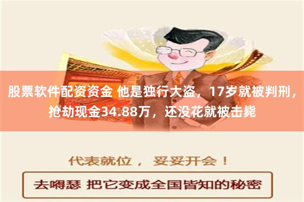 股票软件配资资金 他是独行大盗，17岁就被判刑，抢劫现金34.88万，还没花就被击毙