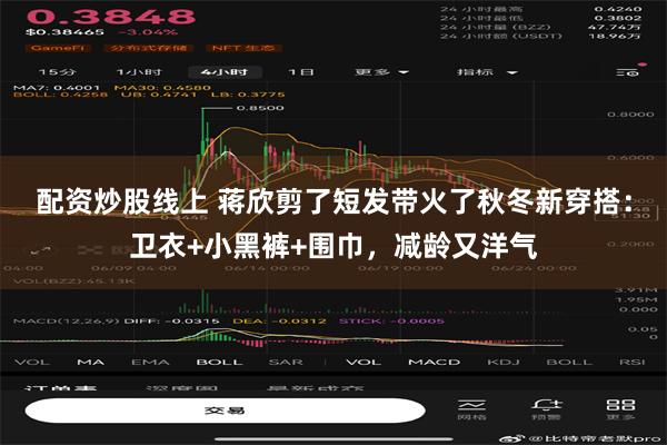 配资炒股线上 蒋欣剪了短发带火了秋冬新穿搭：卫衣+小黑裤+围巾，减龄又洋气