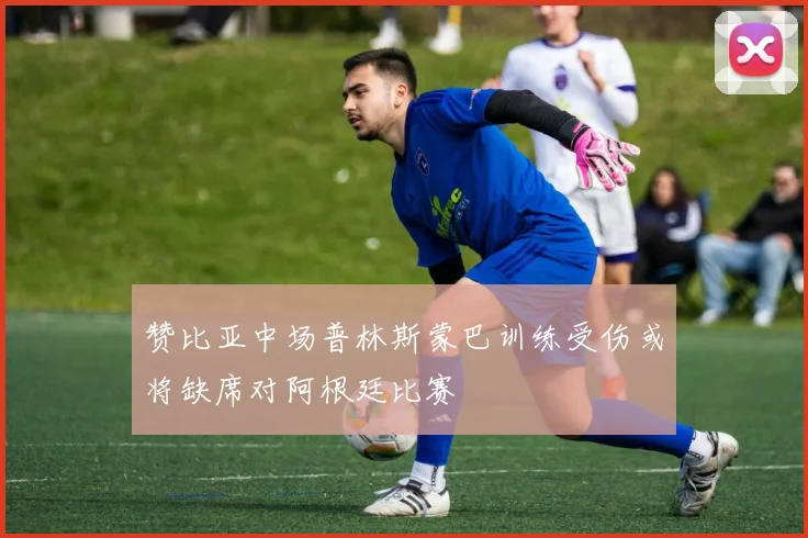 赞比亚中场普林斯蒙巴训练受伤或将缺席对阿根廷比赛