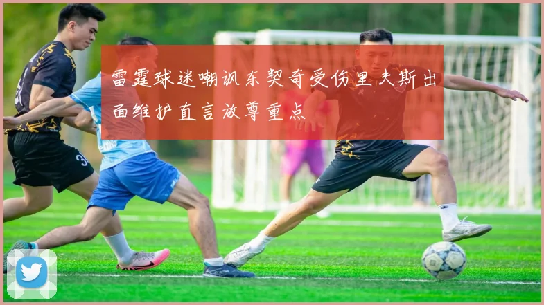雷霆球迷嘲讽东契奇受伤里夫斯出面维护直言放尊重点