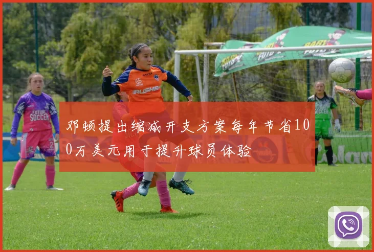 邓顿提出缩减开支方案每年节省100万美元用于提升球员体验