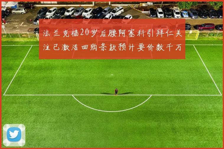 法兰克福20岁后腰阿塞科引拜仁关注已激活回购条款预计要价数千万