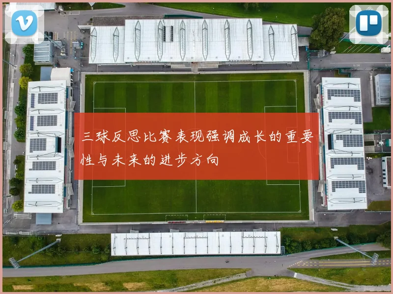 三球反思比赛表现强调成长的重要性与未来的进步方向
