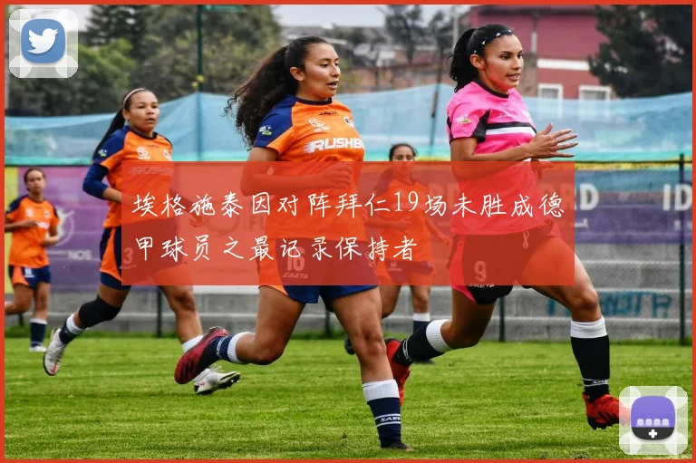 埃格施泰因对阵拜仁19场未胜成德甲球员之最记录保持者